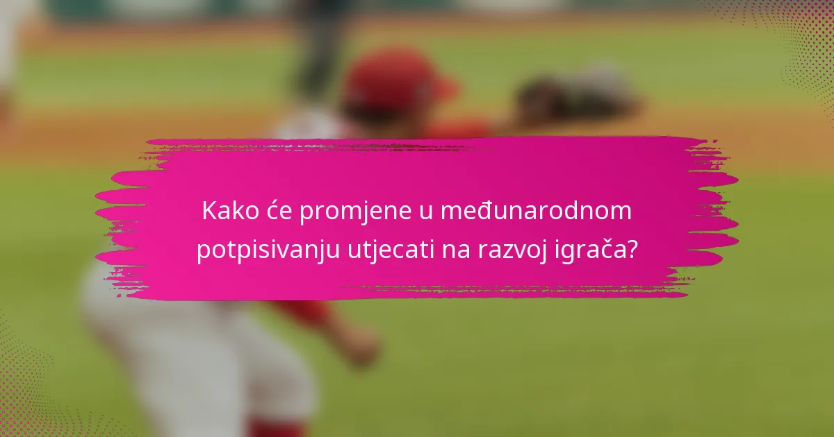 Kako će promjene u međunarodnom potpisivanju utjecati na razvoj igrača?