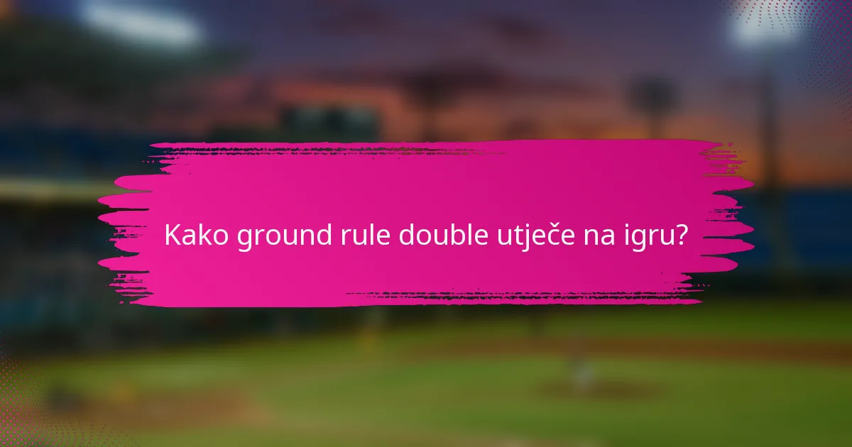 Kako ground rule double utječe na igru?