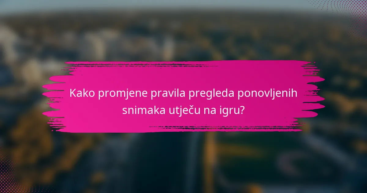 Kako promjene pravila pregleda ponovljenih snimaka utječu na igru?
