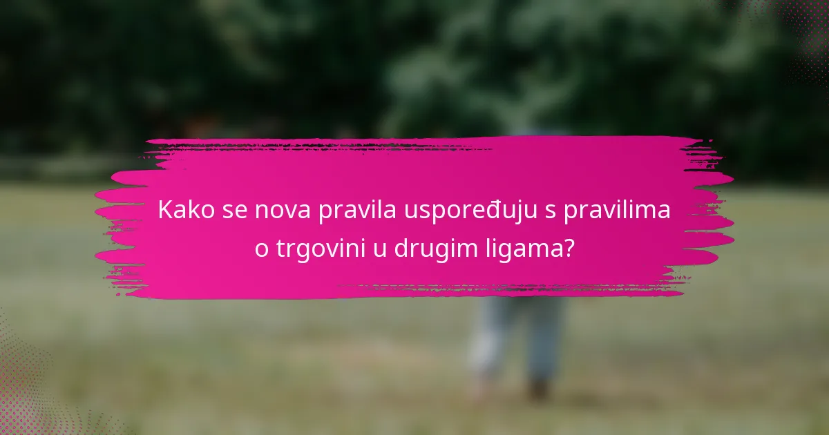 Kako se nova pravila uspoređuju s pravilima o trgovini u drugim ligama?