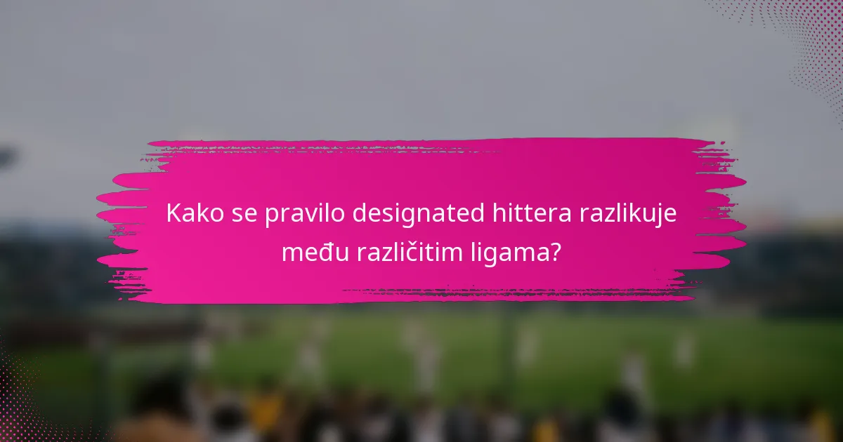 Kako se pravilo designated hittera razlikuje među različitim ligama?