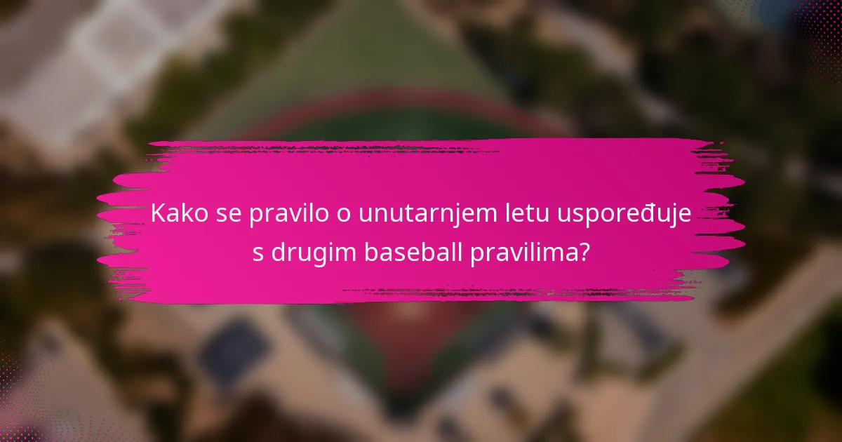 Kako se pravilo o unutarnjem letu uspoređuje s drugim baseball pravilima?