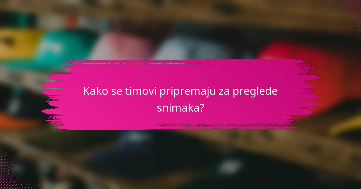 Kako se timovi pripremaju za preglede snimaka?