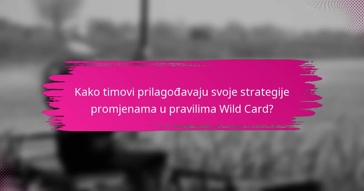 Kako timovi prilagođavaju svoje strategije promjenama u pravilima Wild Card?
