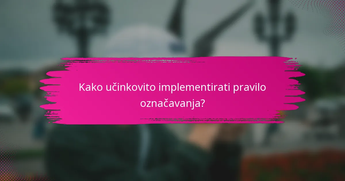 Kako učinkovito implementirati pravilo označavanja?