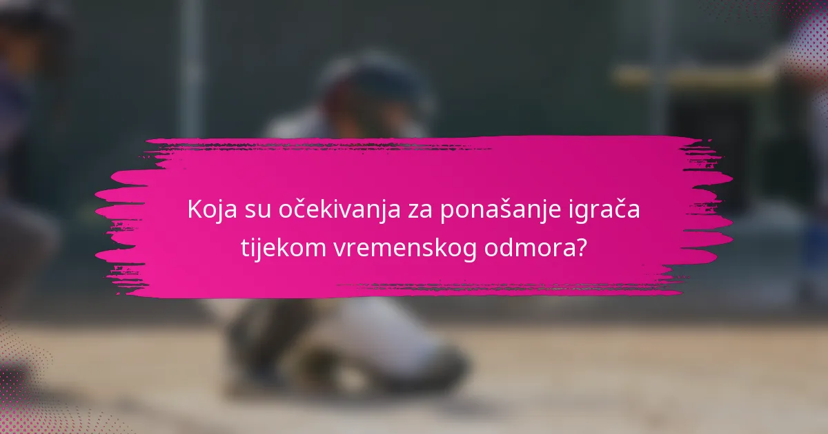 Koja su očekivanja za ponašanje igrača tijekom vremenskog odmora?