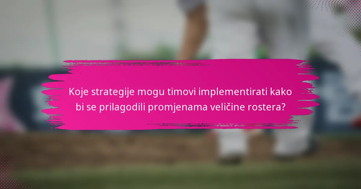 Koje strategije mogu timovi implementirati kako bi se prilagodili promjenama veličine rostera?