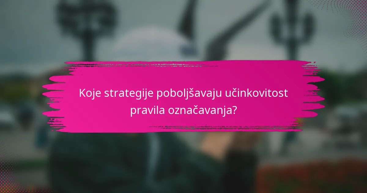 Koje strategije poboljšavaju učinkovitost pravila označavanja?