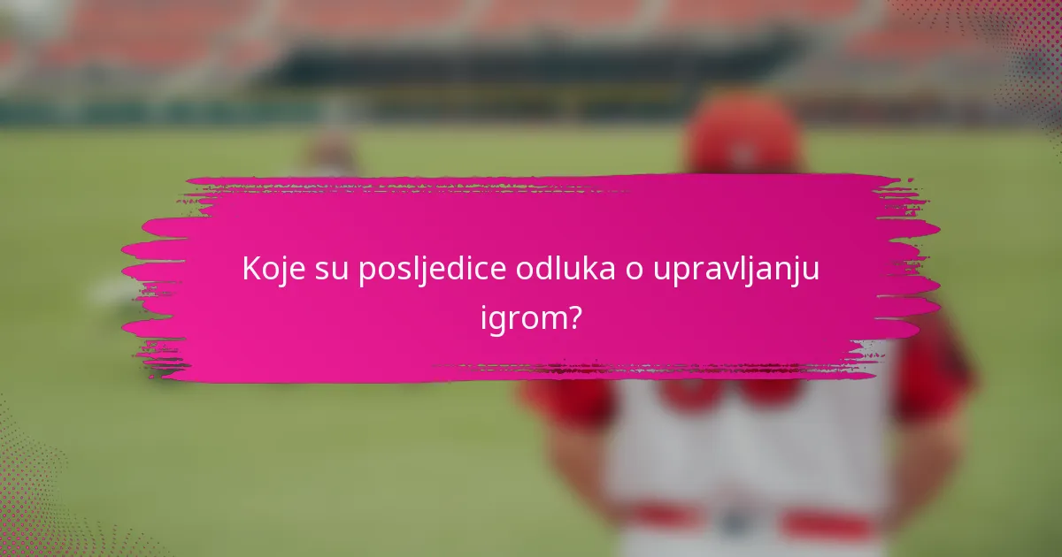 Koje su posljedice odluka o upravljanju igrom?