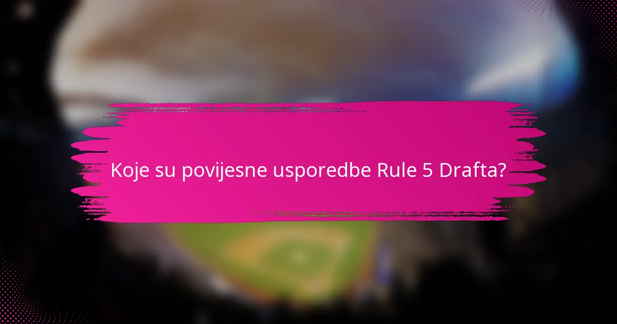 Koje su povijesne usporedbe Rule 5 Drafta?