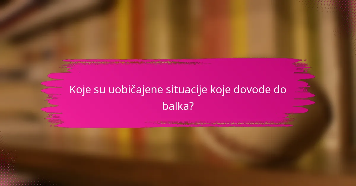 Koje su uobičajene situacije koje dovode do balka?