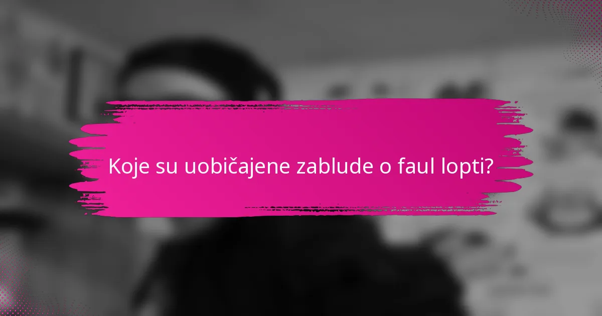 Koje su uobičajene zablude o faul lopti?