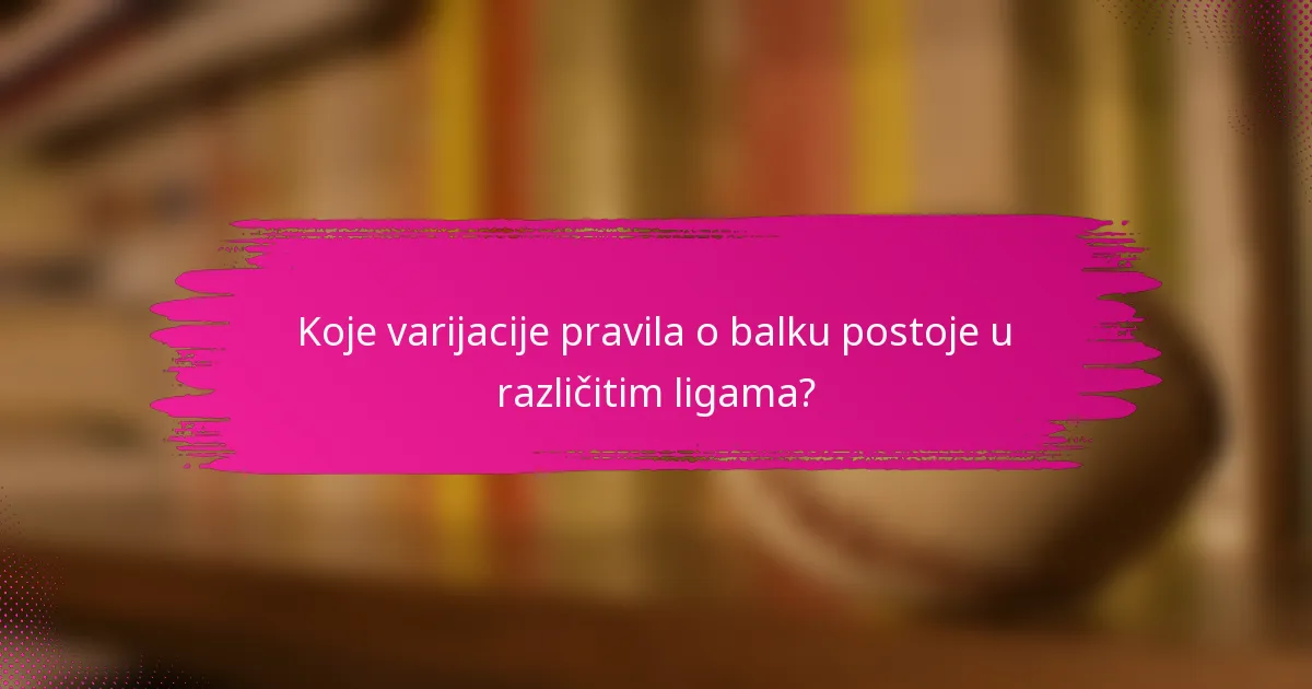 Koje varijacije pravila o balku postoje u različitim ligama?