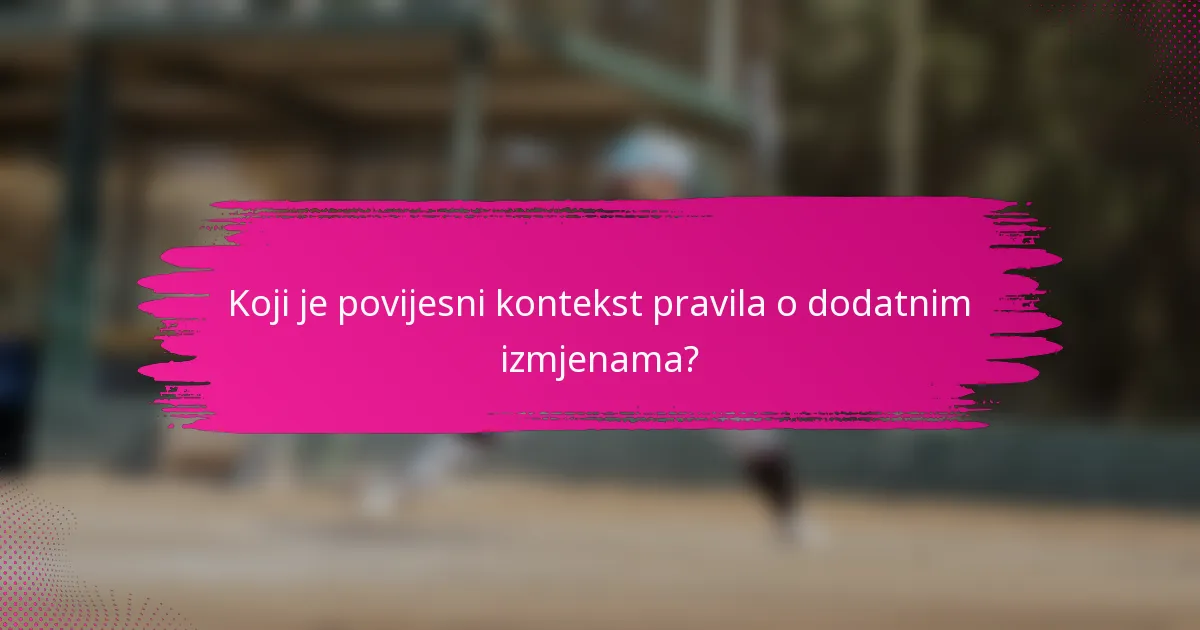Koji je povijesni kontekst pravila o dodatnim izmjenama?