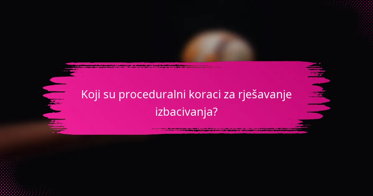 Koji su proceduralni koraci za rješavanje izbacivanja?