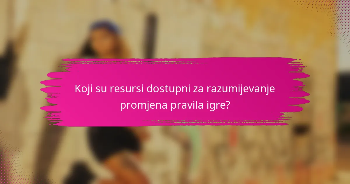 Koji su resursi dostupni za razumijevanje promjena pravila igre?