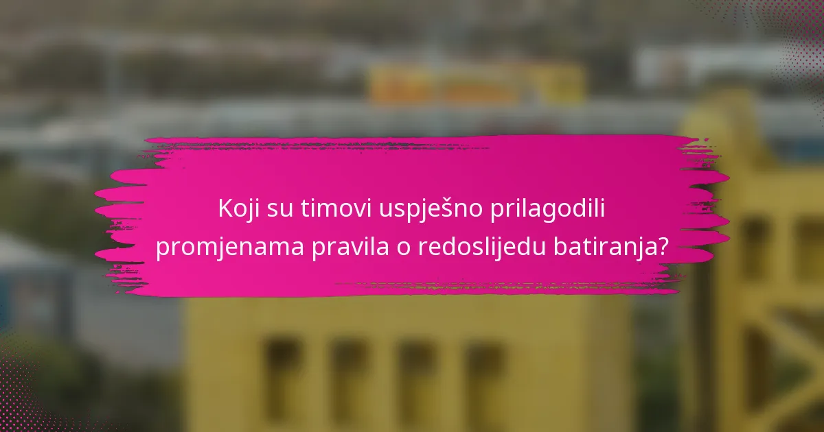 Koji su timovi uspješno prilagodili promjenama pravila o redoslijedu batiranja?